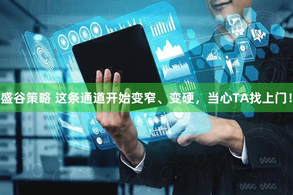 盛谷策略 这条通道开始变窄、变硬，当心TA找上门！