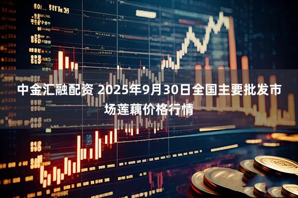 中金汇融配资 2025年9月30日全国主要批发市场莲藕价格行情