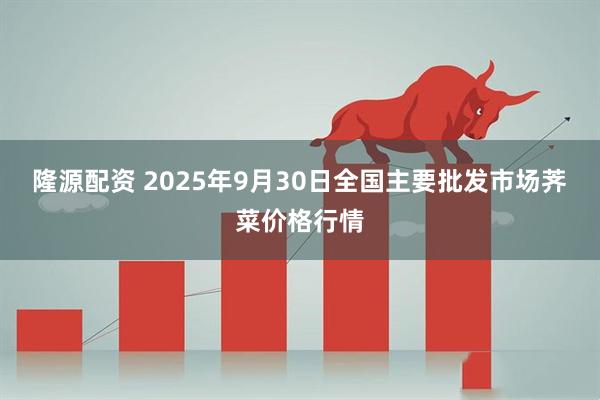 隆源配资 2025年9月30日全国主要批发市场荠菜价格行情